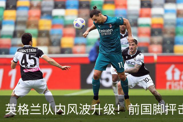 英格兰队内风波升级！前国脚抨击亿元天才，直指主帅图赫尔